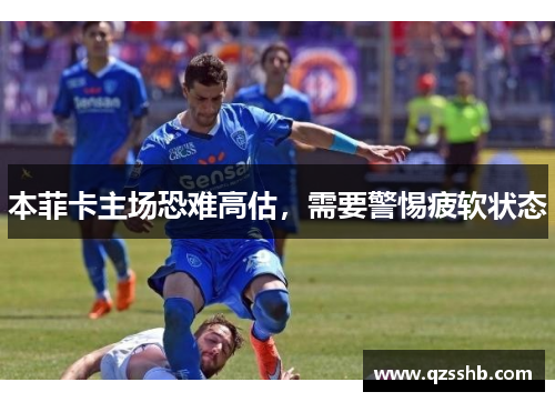 本菲卡主场恐难高估，需要警惕疲软状态